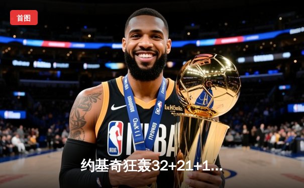 约基奇狂轰32+21+10创纪录 掘金加时险胜绿军登顶联盟第一