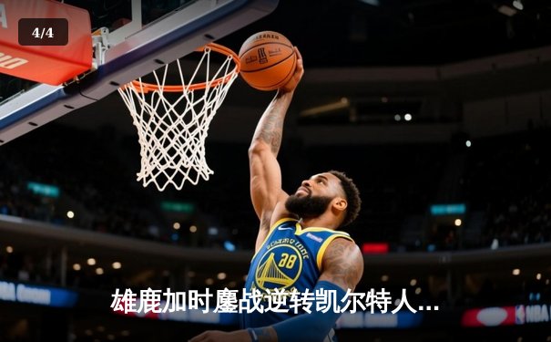 雄鹿加时鏖战逆转凯尔特人 字母哥44+14率队守住主场 - 4