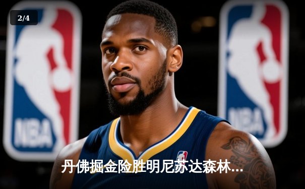 丹佛掘金险胜明尼苏达森林狼，约基奇35分三双锁定西部半决赛席位 - 2