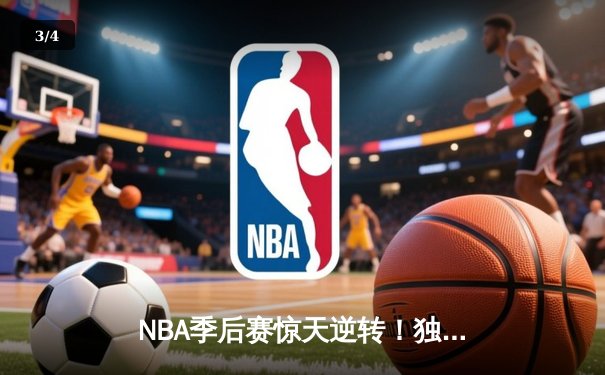 NBA季后赛惊天逆转！独行侠末节发力淘汰雷霆晋级西部决赛 - 3